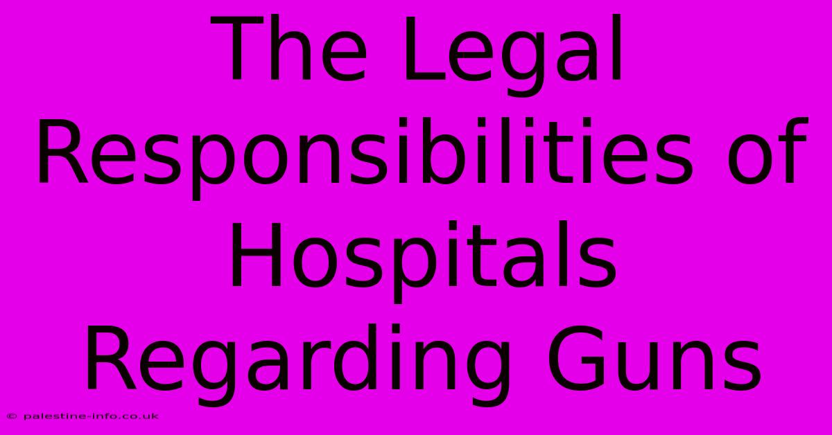 The Legal Responsibilities Of Hospitals Regarding Guns