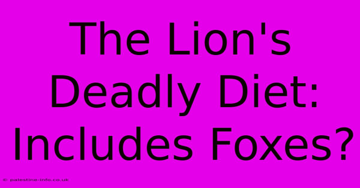 The Lion's Deadly Diet: Includes Foxes?