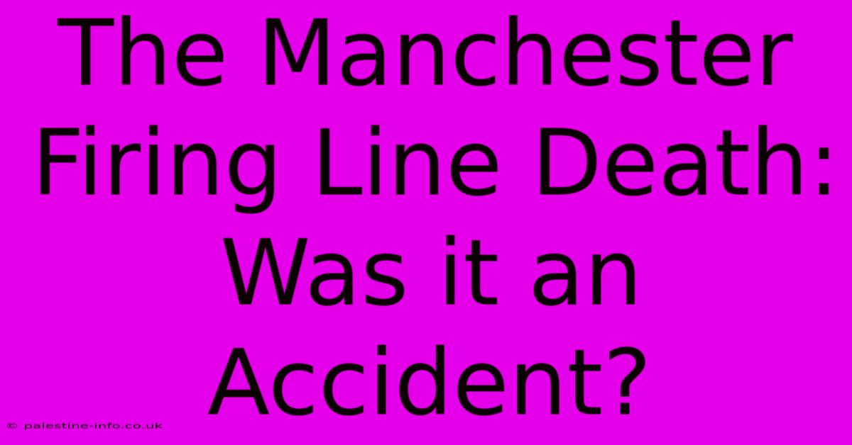 The Manchester Firing Line Death: Was It An Accident?