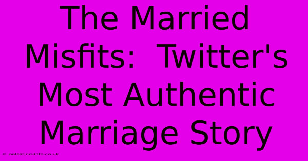 The Married Misfits:  Twitter's Most Authentic Marriage Story