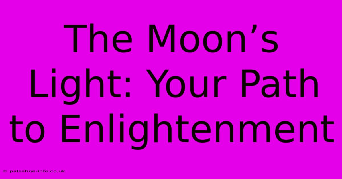 The Moon’s Light: Your Path To Enlightenment