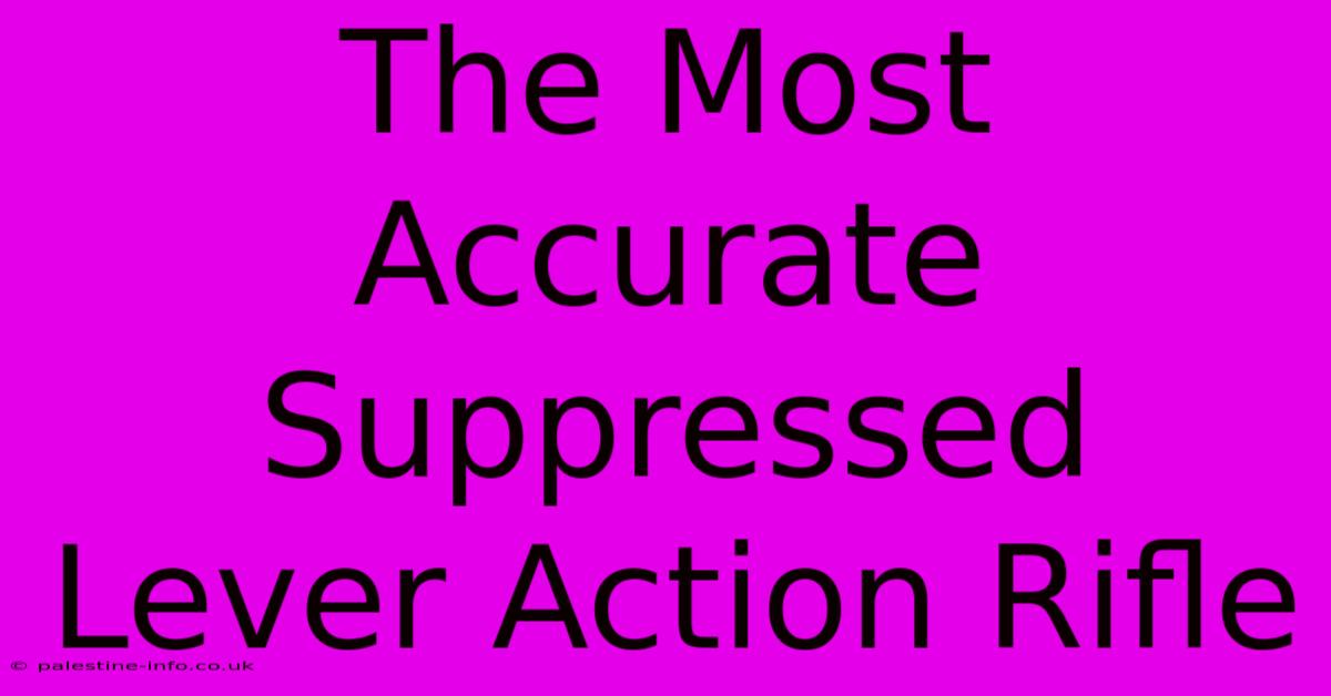 The Most Accurate Suppressed Lever Action Rifle