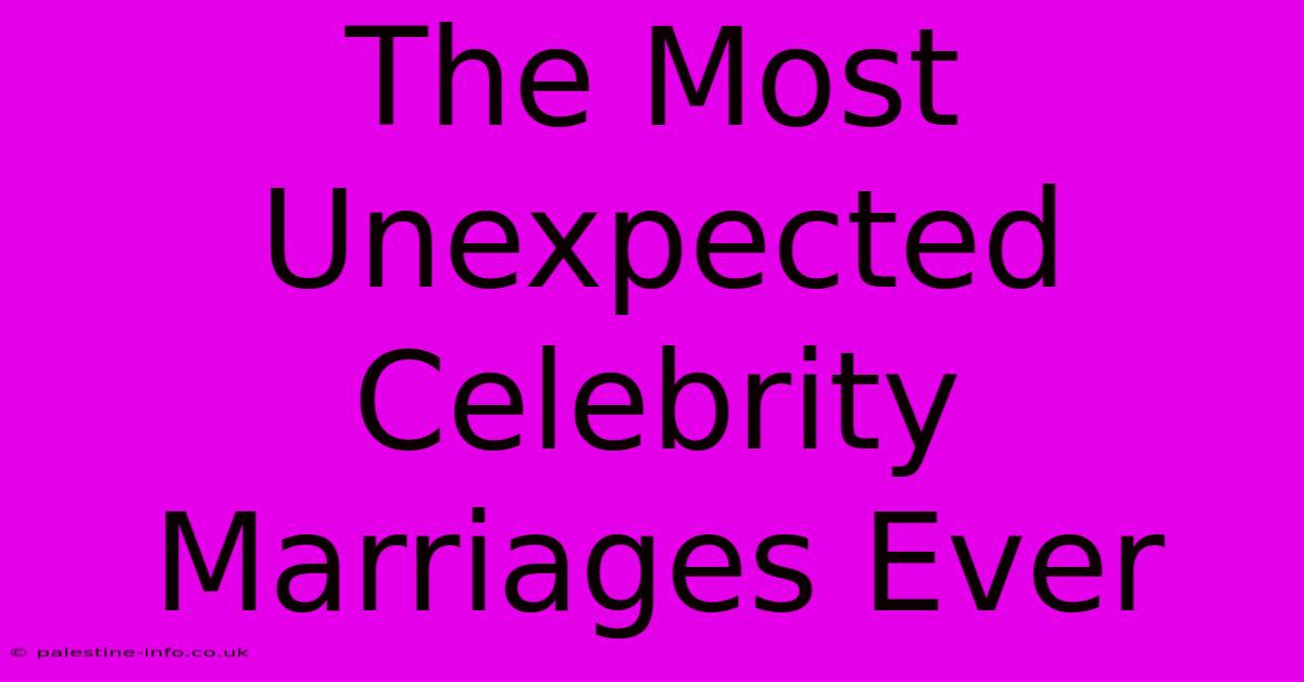 The Most Unexpected Celebrity Marriages Ever