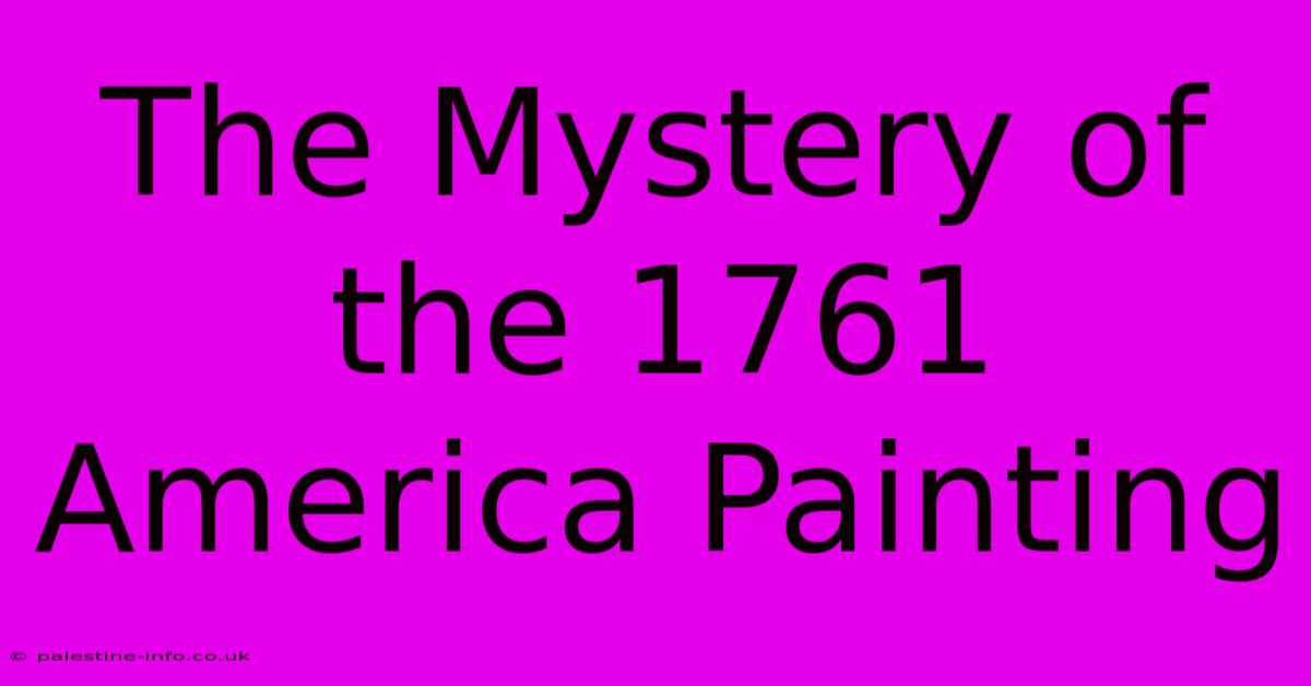 The Mystery Of The 1761 America Painting