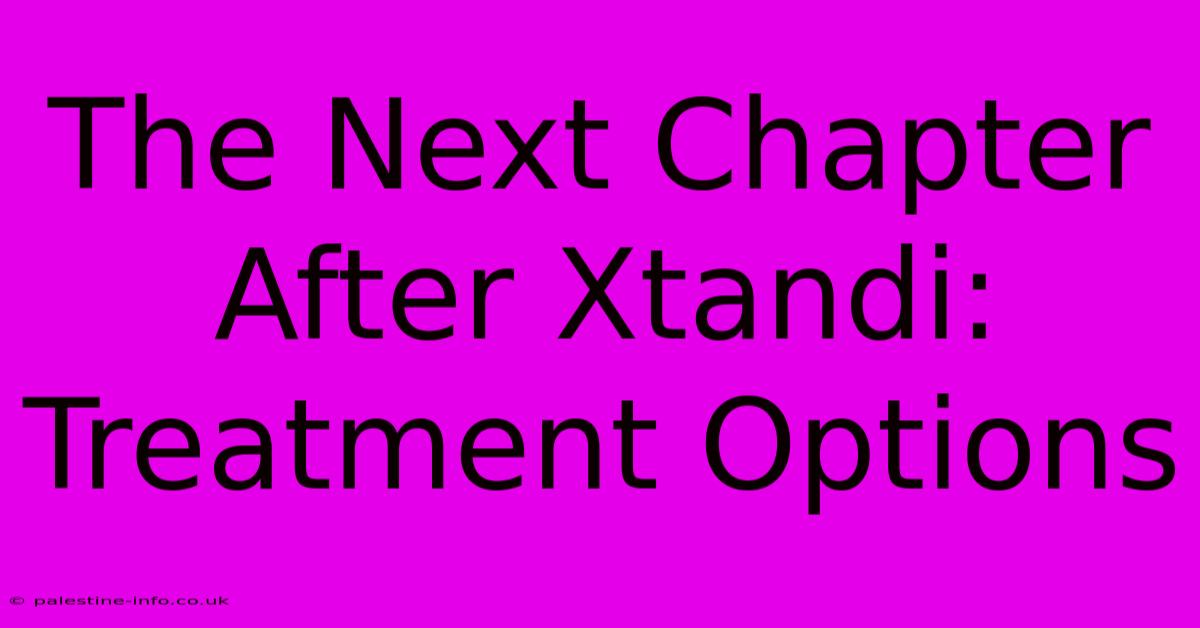 The Next Chapter After Xtandi: Treatment Options