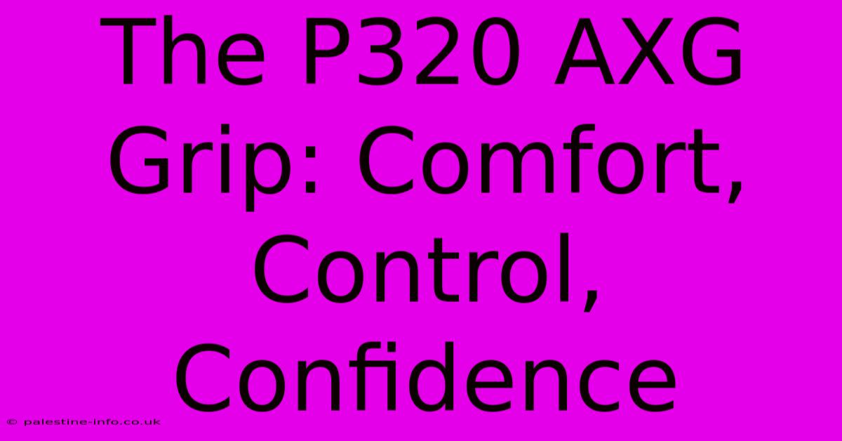 The P320 AXG Grip: Comfort, Control, Confidence