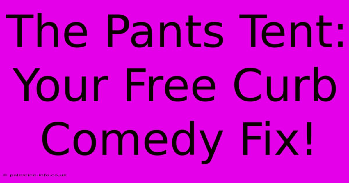 The Pants Tent: Your Free Curb Comedy Fix!