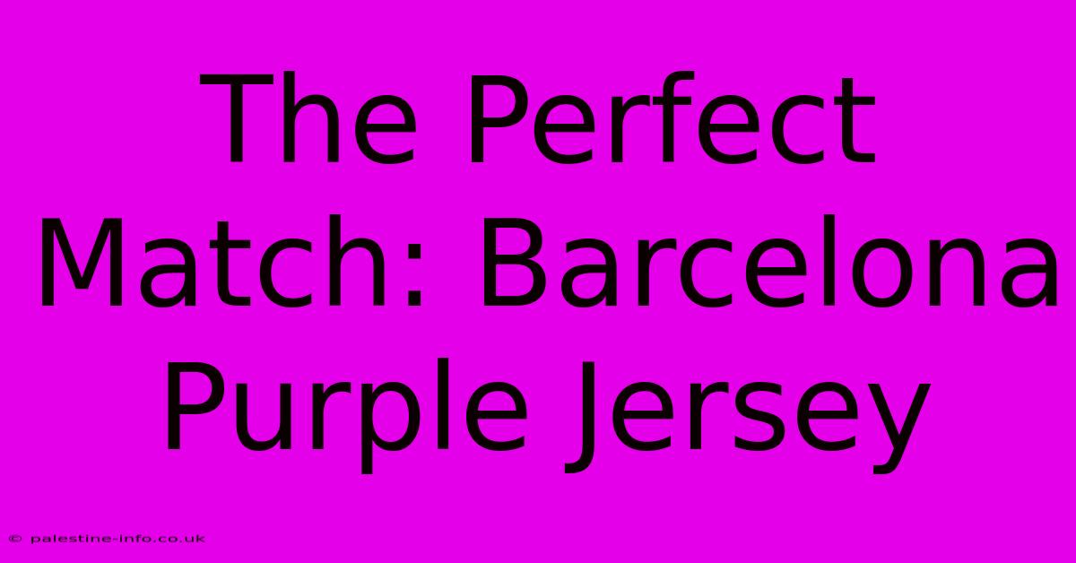 The Perfect Match: Barcelona Purple Jersey