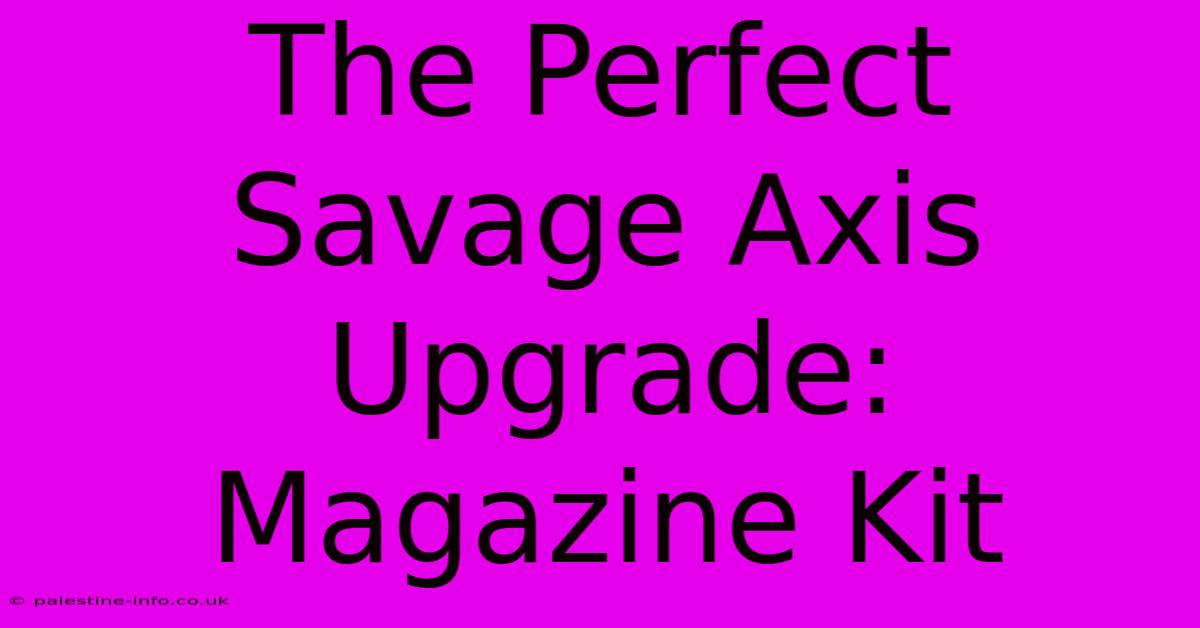 The Perfect Savage Axis Upgrade: Magazine Kit