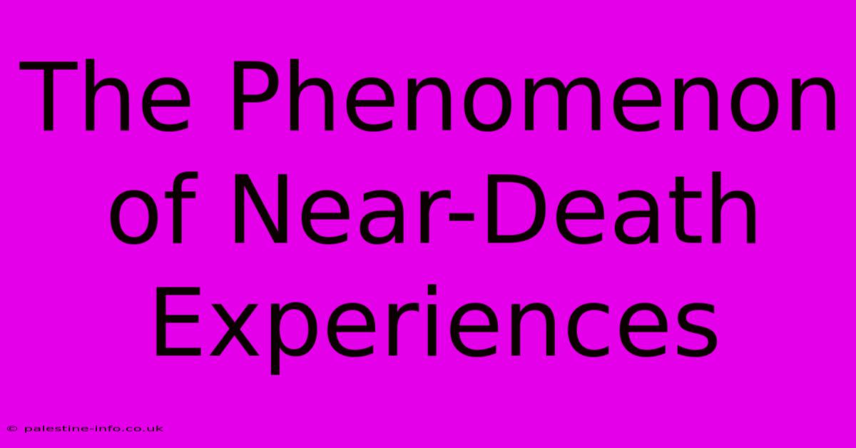 The Phenomenon Of Near-Death Experiences