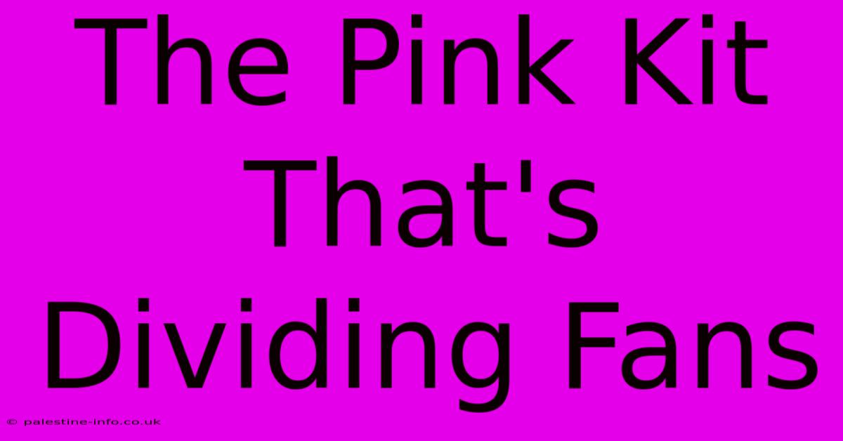 The Pink Kit That's Dividing Fans