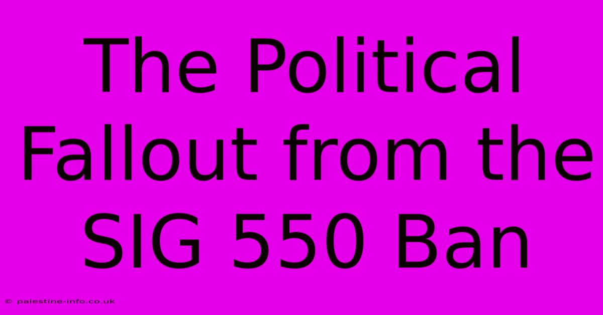 The Political Fallout From The SIG 550 Ban