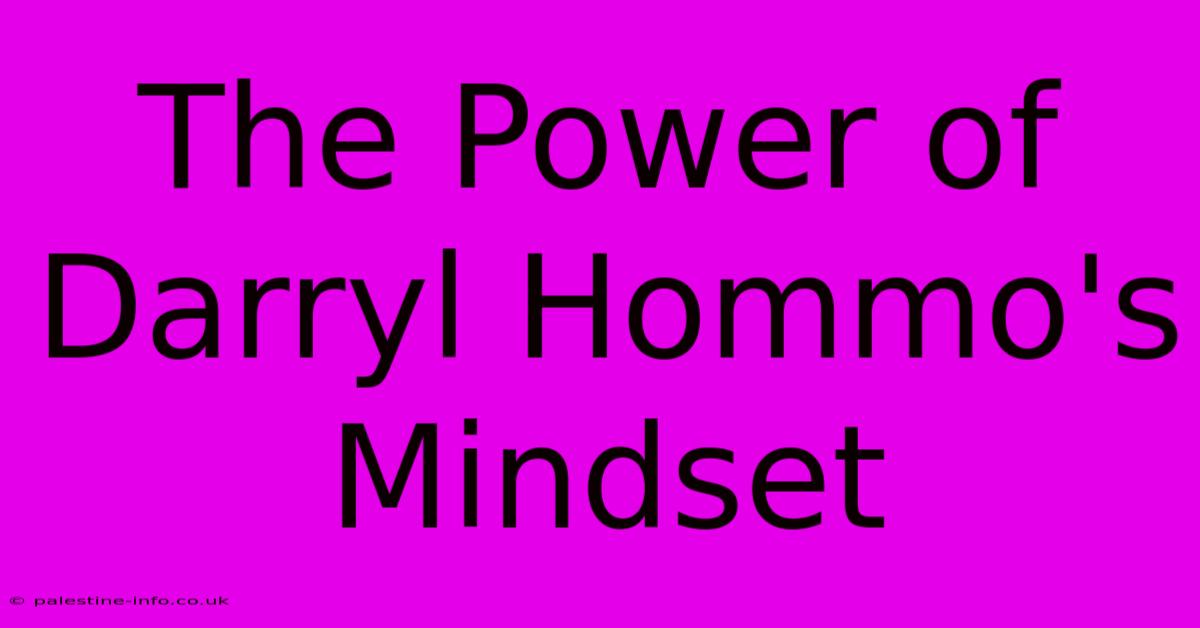 The Power Of Darryl Hommo's Mindset