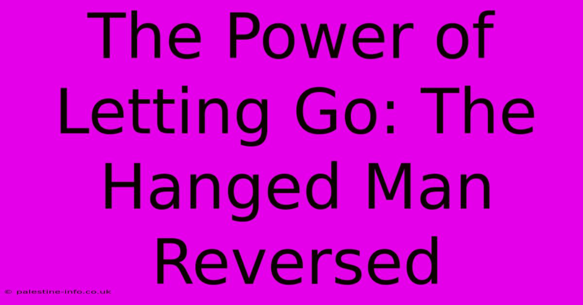 The Power Of Letting Go: The Hanged Man Reversed