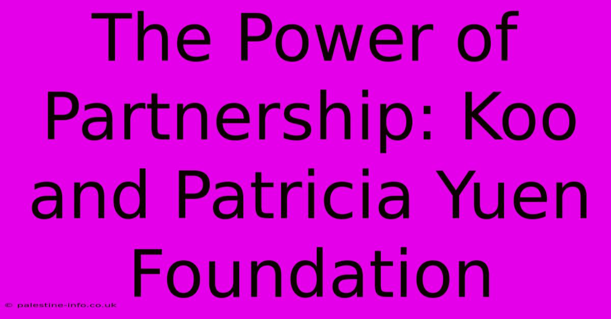 The Power Of Partnership: Koo And Patricia Yuen Foundation