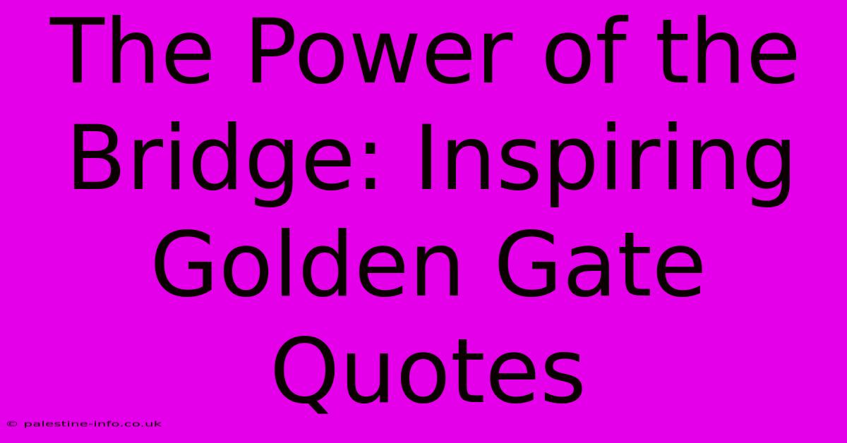 The Power Of The Bridge: Inspiring Golden Gate Quotes