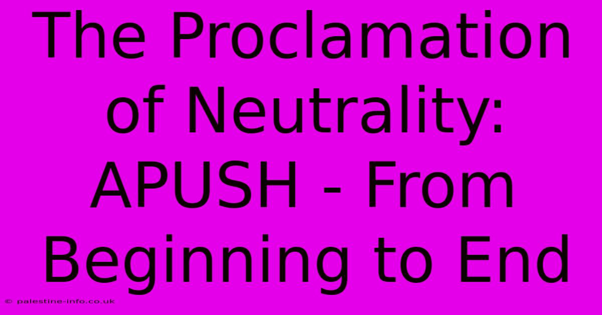 The Proclamation Of Neutrality:  APUSH - From Beginning To End