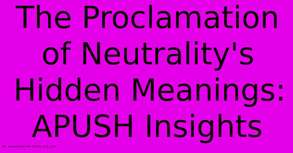 The Proclamation Of Neutrality's Hidden Meanings: APUSH Insights