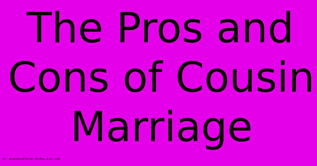 The Pros And Cons Of Cousin Marriage