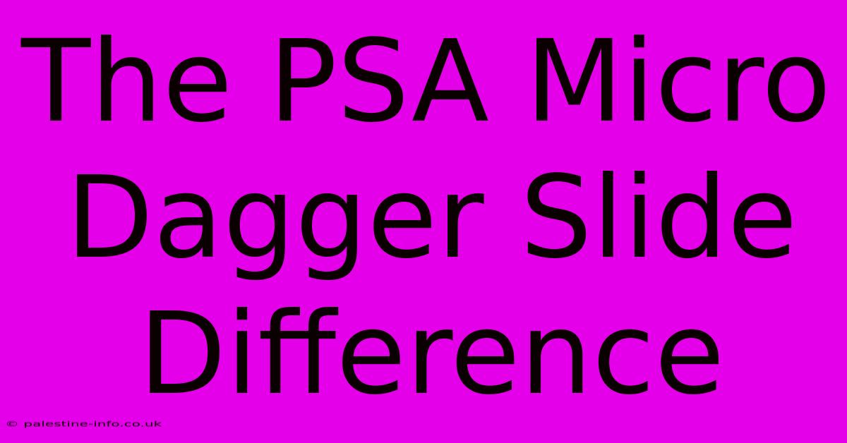 The PSA Micro Dagger Slide Difference