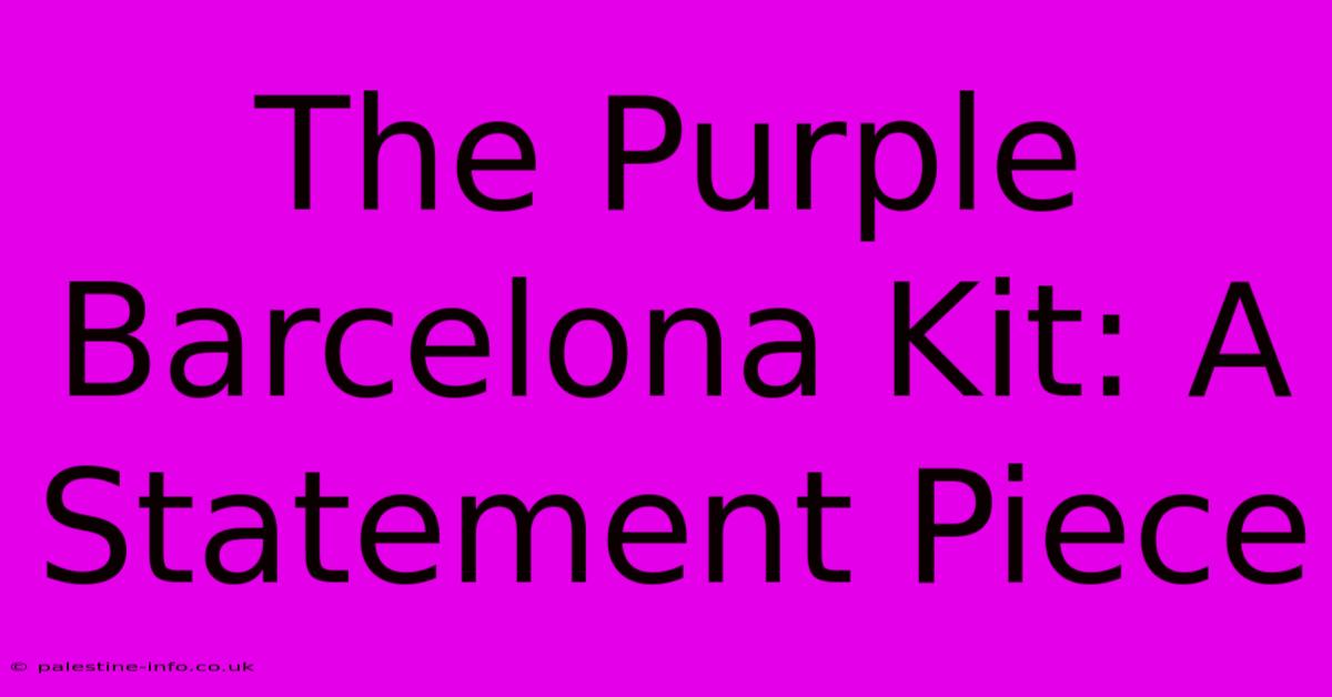 The Purple Barcelona Kit: A Statement Piece