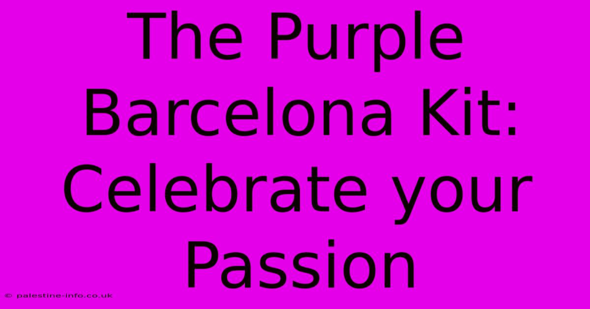 The Purple Barcelona Kit:  Celebrate Your Passion