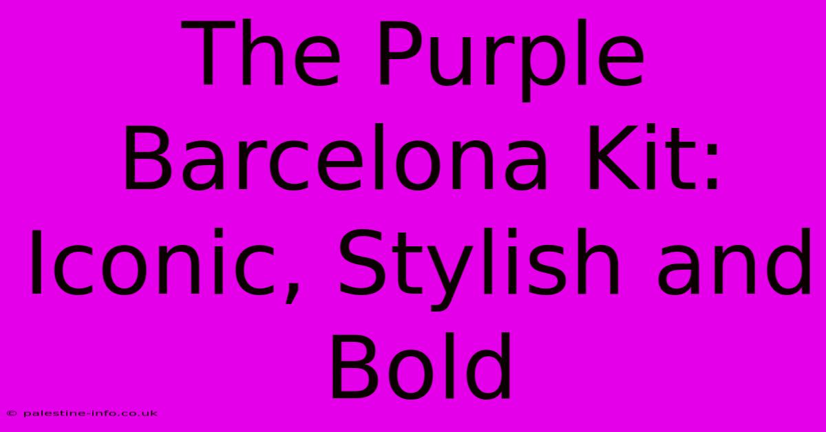 The Purple Barcelona Kit:  Iconic, Stylish And Bold