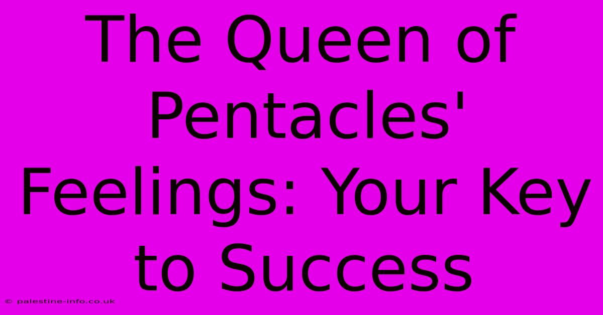 The Queen Of Pentacles' Feelings: Your Key To Success