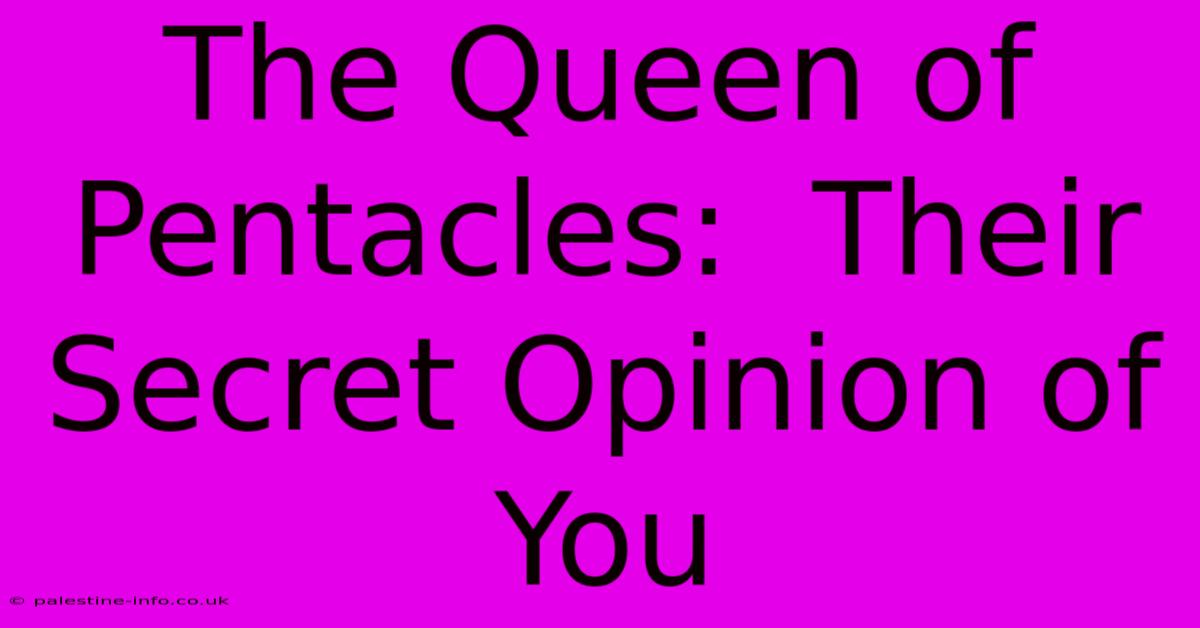 The Queen Of Pentacles:  Their Secret Opinion Of You