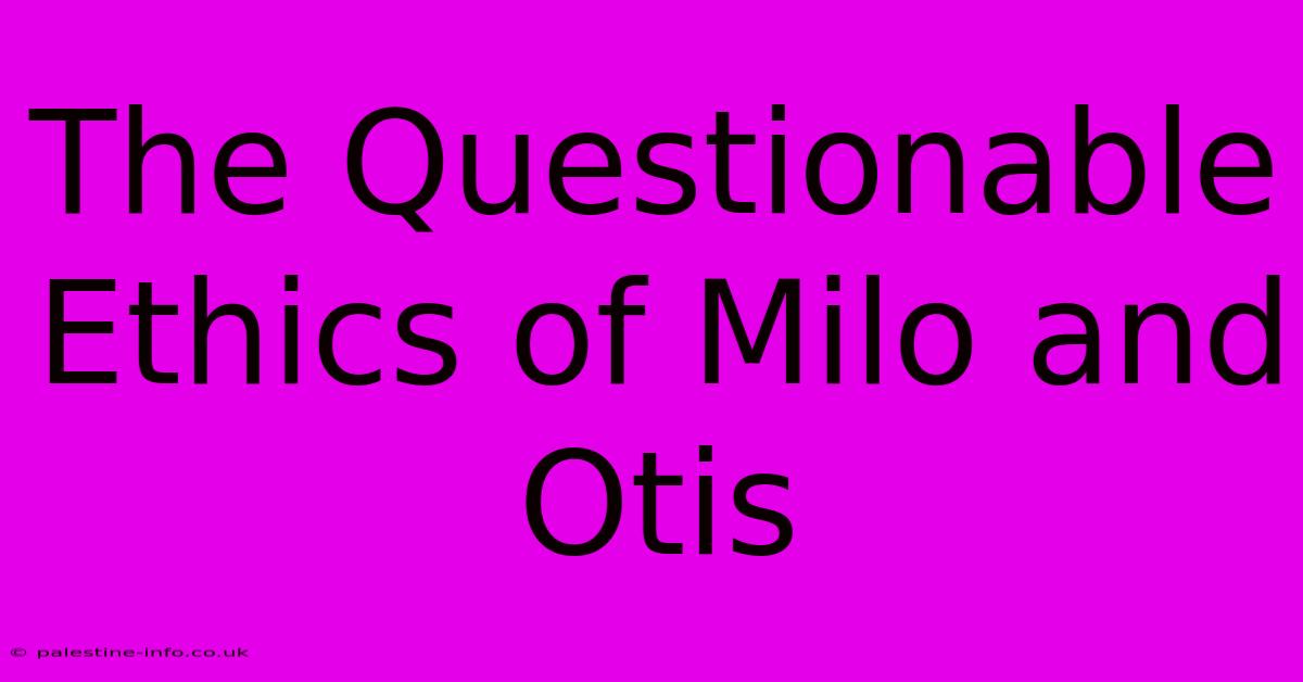 The Questionable Ethics Of Milo And Otis