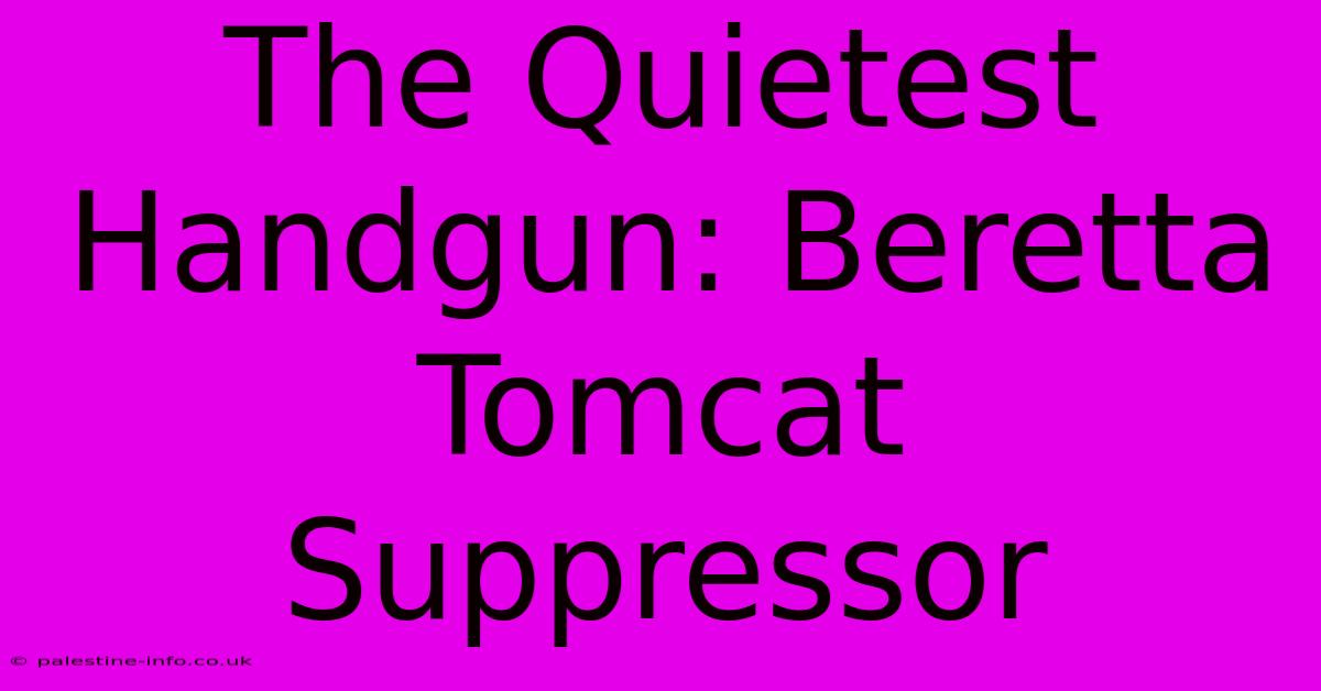 The Quietest Handgun: Beretta Tomcat Suppressor