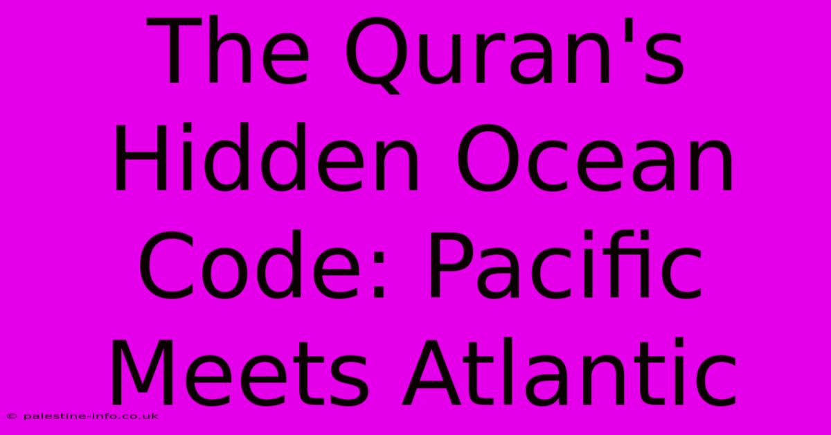 The Quran's Hidden Ocean Code: Pacific Meets Atlantic