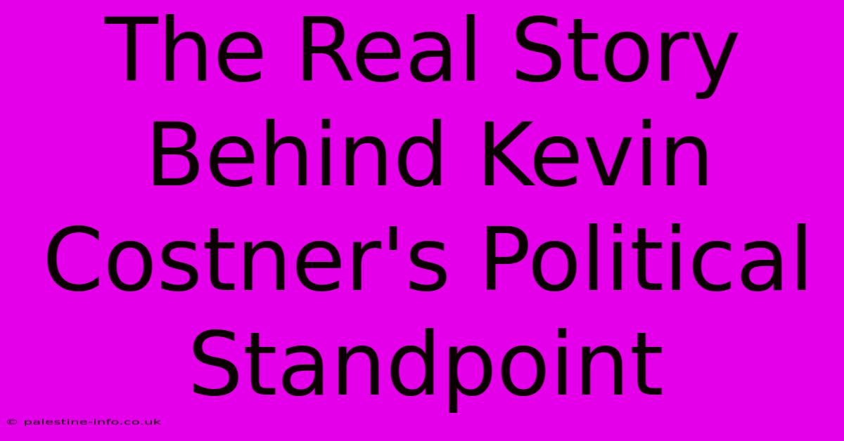 The Real Story Behind Kevin Costner's Political Standpoint