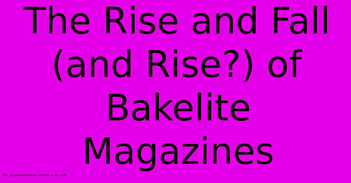 The Rise And Fall (and Rise?) Of Bakelite Magazines