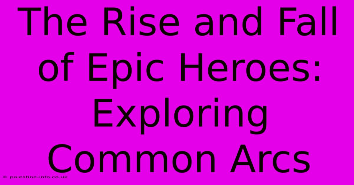 The Rise And Fall Of Epic Heroes:  Exploring Common Arcs