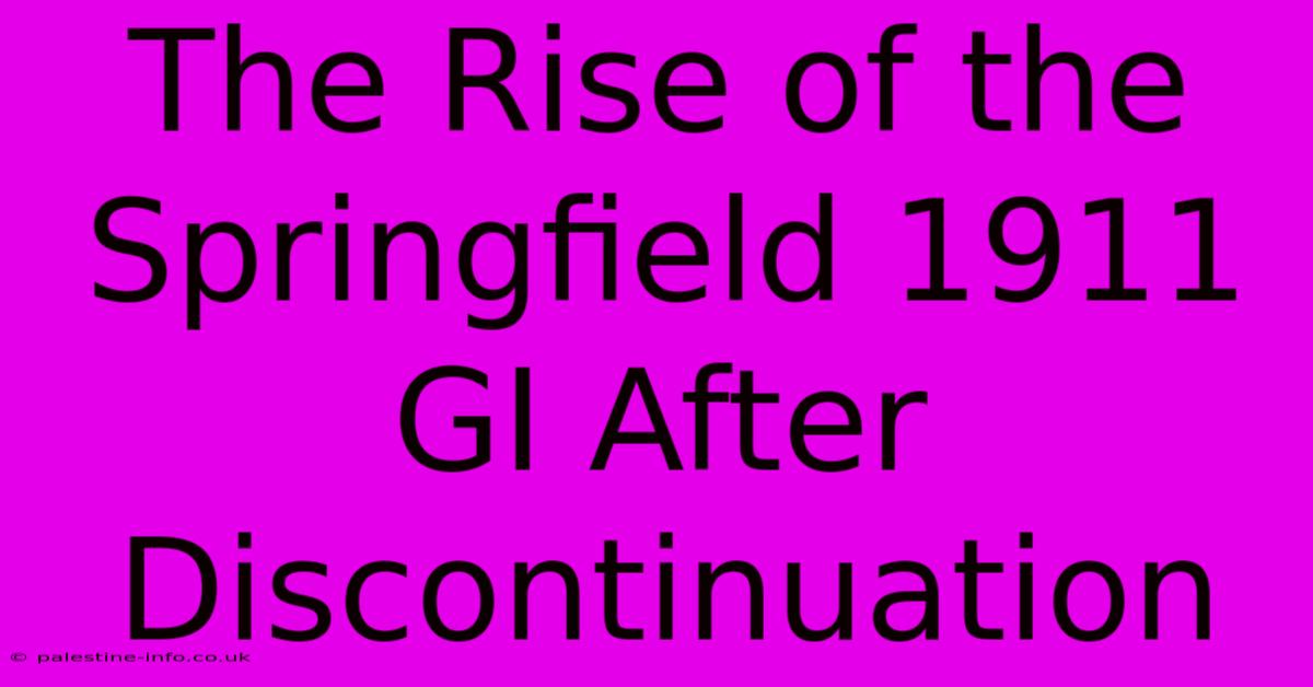 The Rise Of The Springfield 1911 GI After Discontinuation