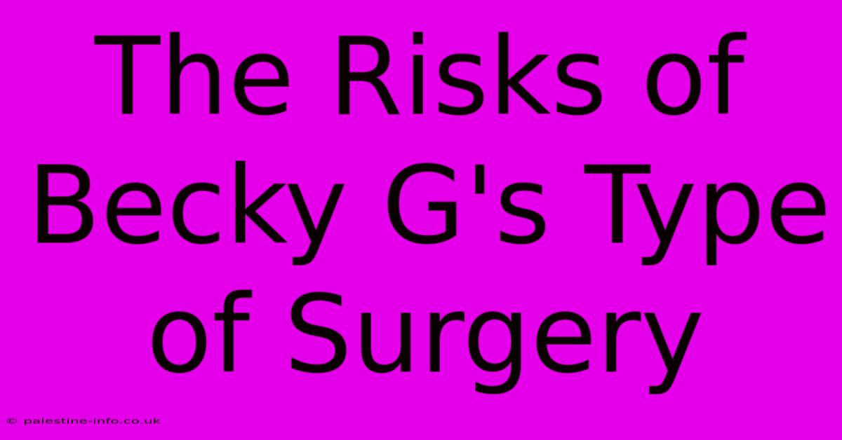 The Risks Of Becky G's Type Of Surgery