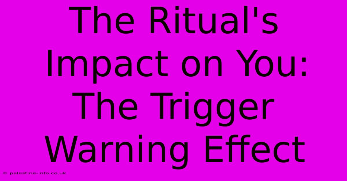 The Ritual's Impact On You: The Trigger Warning Effect