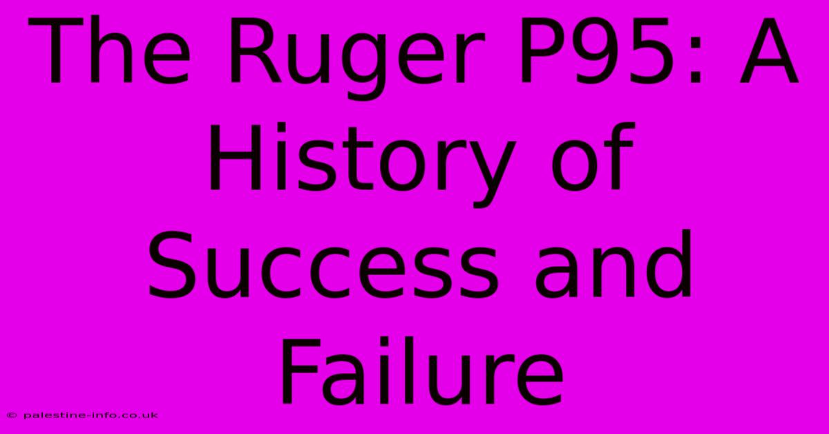 The Ruger P95: A History Of Success And Failure