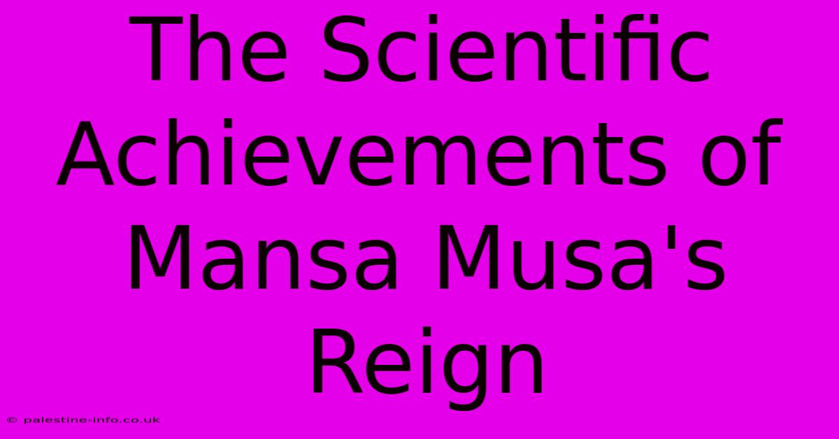 The Scientific Achievements Of Mansa Musa's Reign