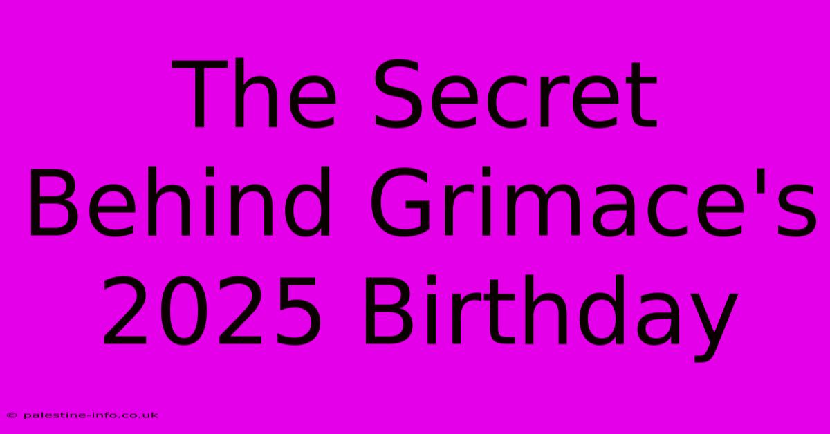 The Secret Behind Grimace's 2025 Birthday