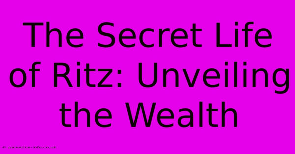 The Secret Life Of Ritz: Unveiling The Wealth