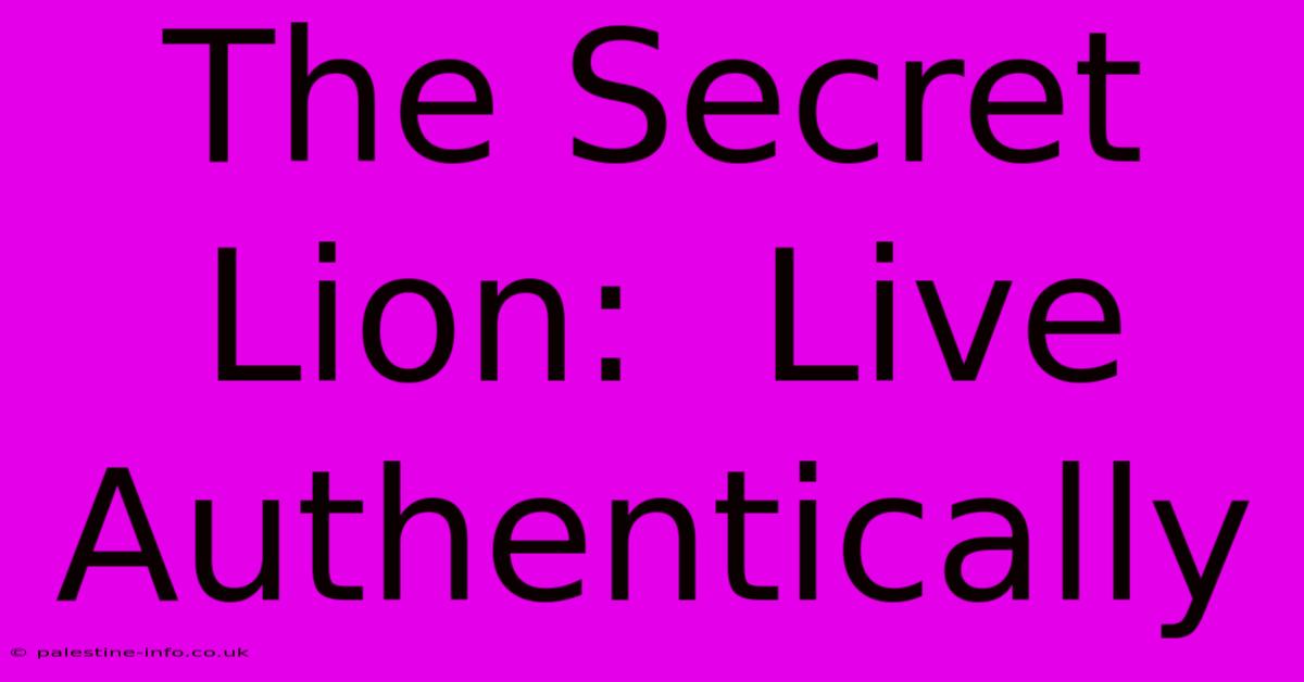 The Secret Lion:  Live Authentically