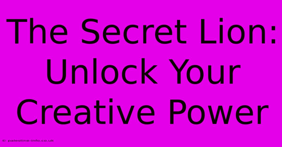 The Secret Lion:  Unlock Your Creative Power