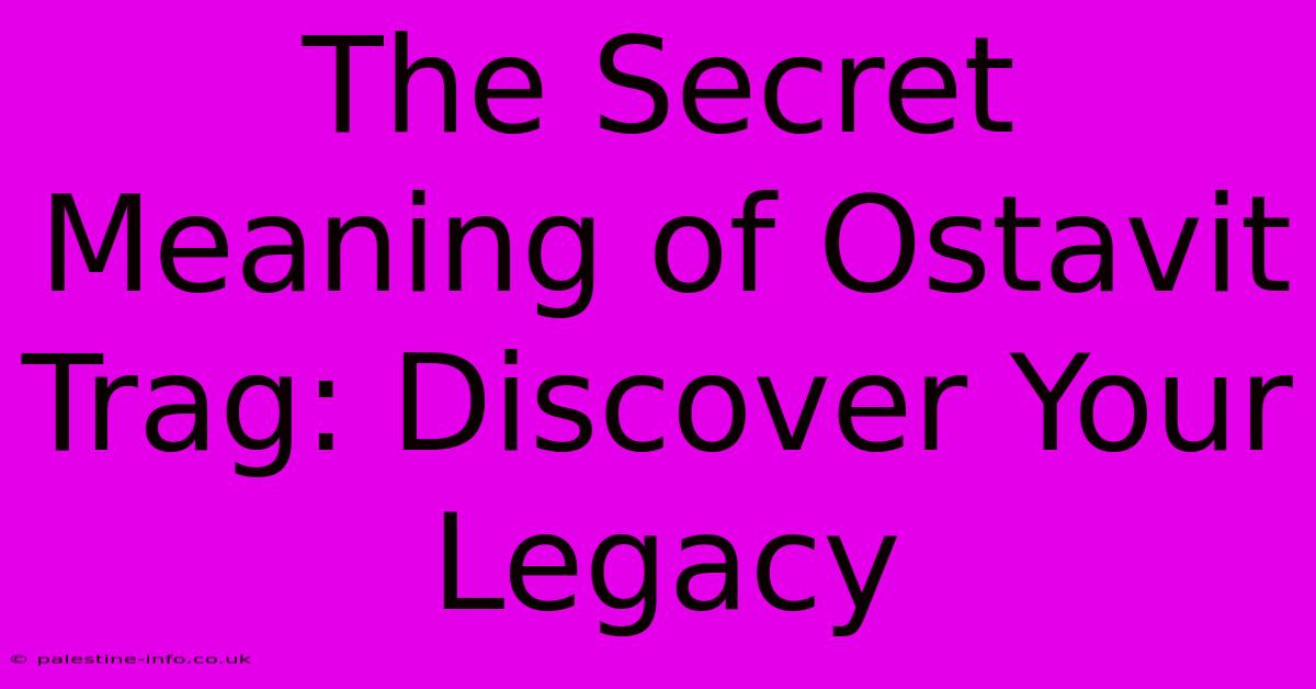 The Secret Meaning Of Ostavit Trag: Discover Your Legacy