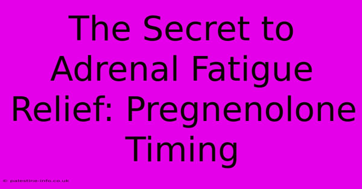 The Secret To Adrenal Fatigue Relief: Pregnenolone Timing