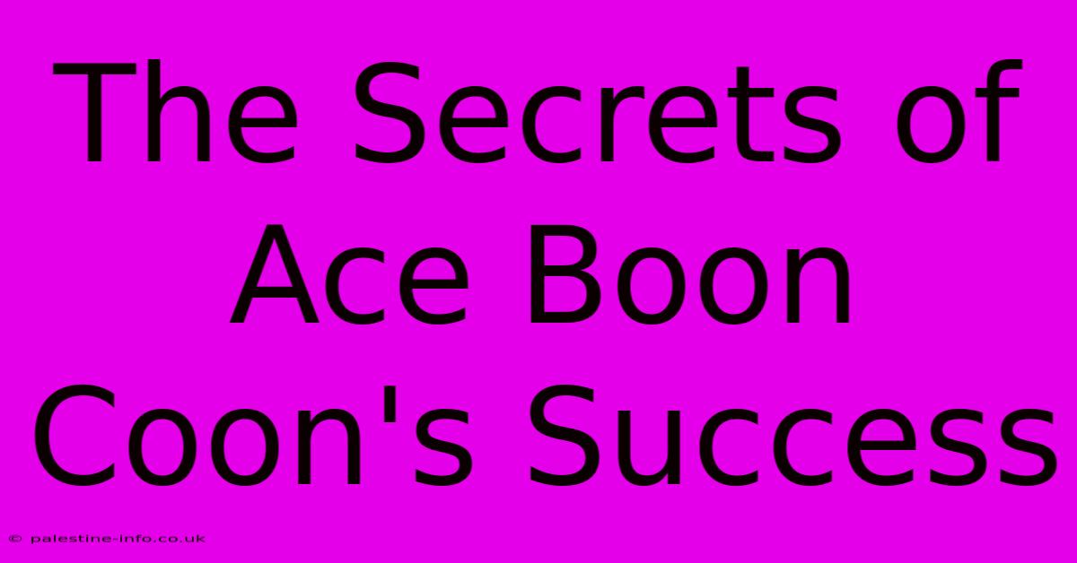 The Secrets Of Ace Boon Coon's Success