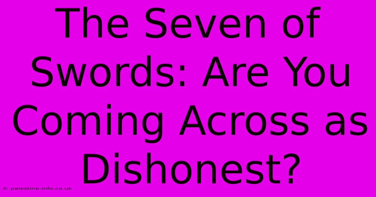 The Seven Of Swords: Are You Coming Across As Dishonest?