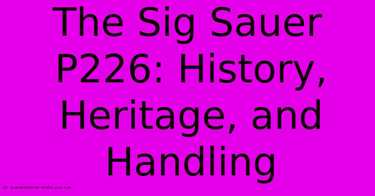 The Sig Sauer P226: History, Heritage, And Handling