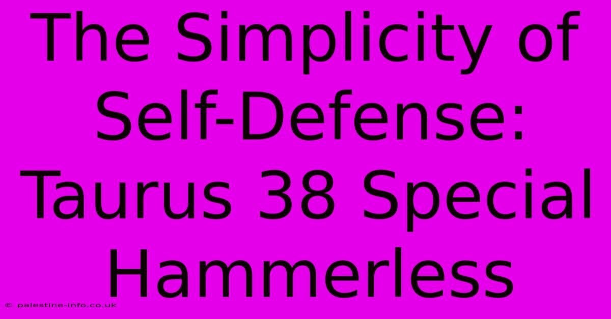 The Simplicity Of Self-Defense: Taurus 38 Special Hammerless